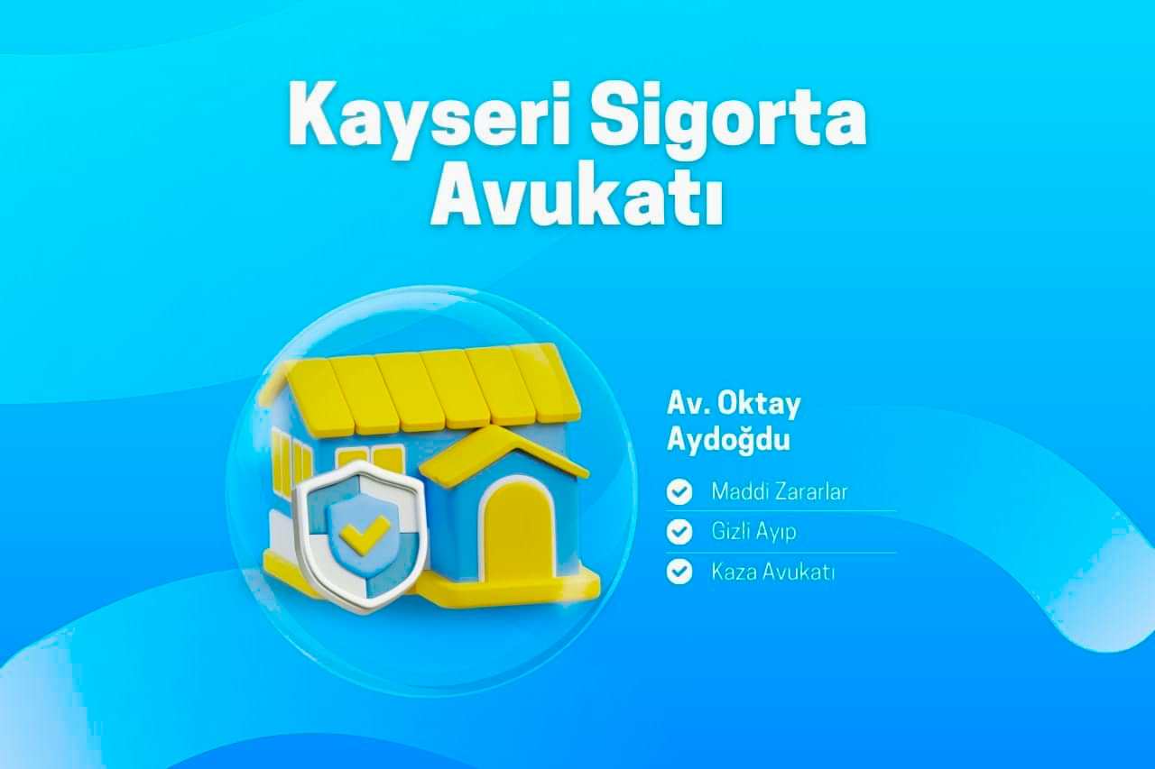 Kayseri Sigorta Ve Kaza, satış öncesi ve sonrası maddi zararlar ve gizli ayıp Hukuku Avukatı